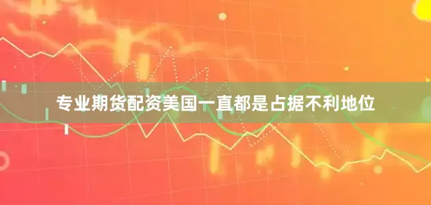 专业期货配资美国一直都是占据不利地位