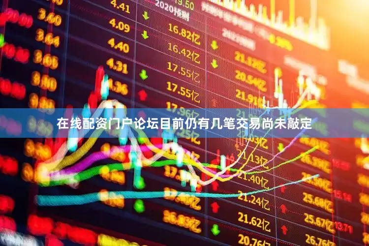 在线配资门户论坛目前仍有几笔交易尚未敲定