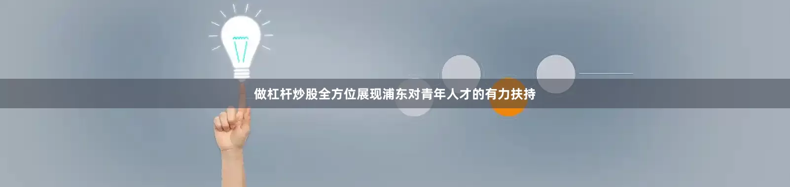 做杠杆炒股全方位展现浦东对青年人才的有力扶持