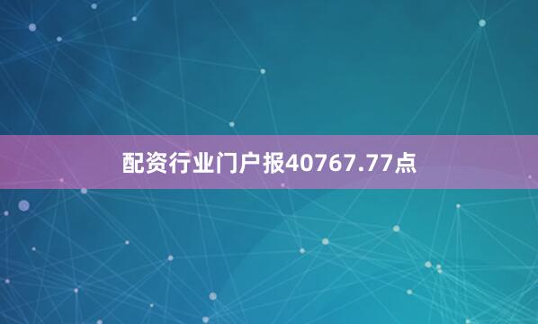 配资行业门户报40767.77点