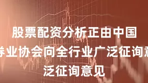 股票配资分析正由中国证券业协会向全行业广泛征询意见