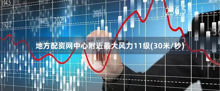 地方配资网中心附近最大风力11级(30米/秒)